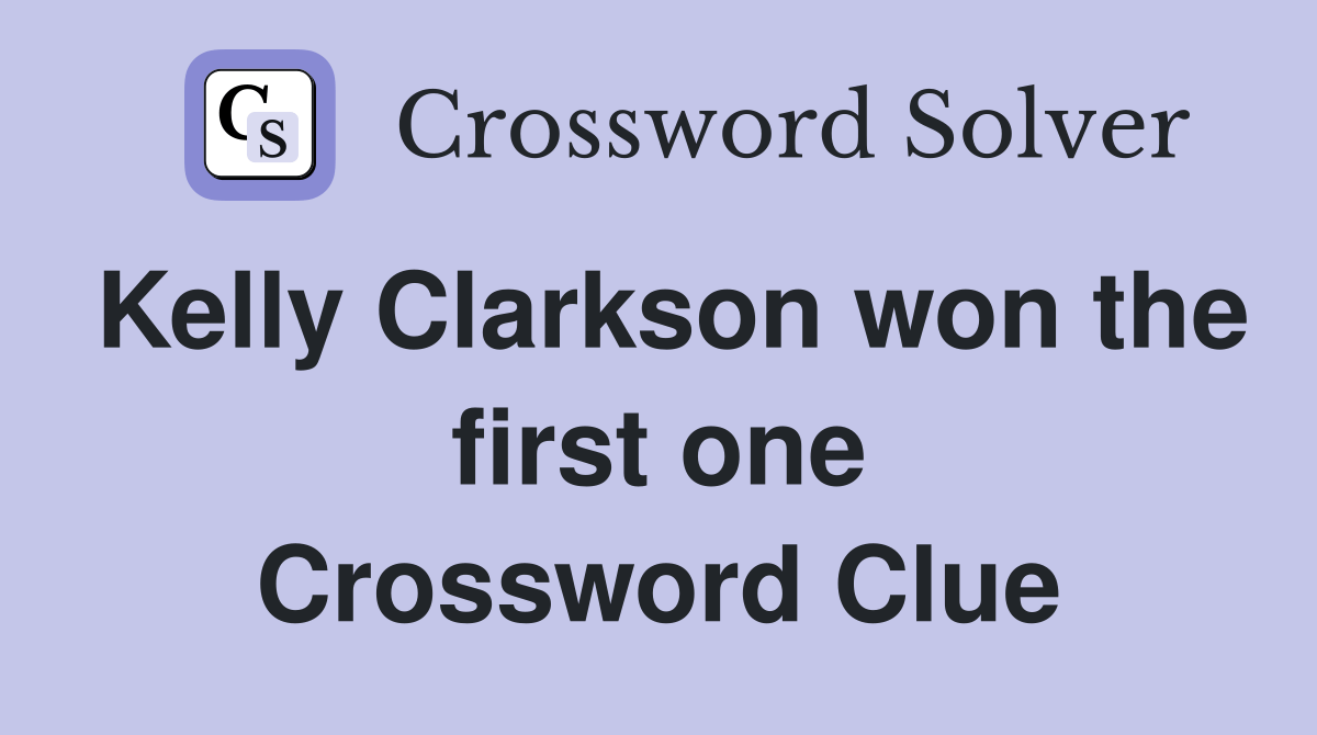 Kelly Clarkson won the first one Crossword Clue Answers Crossword